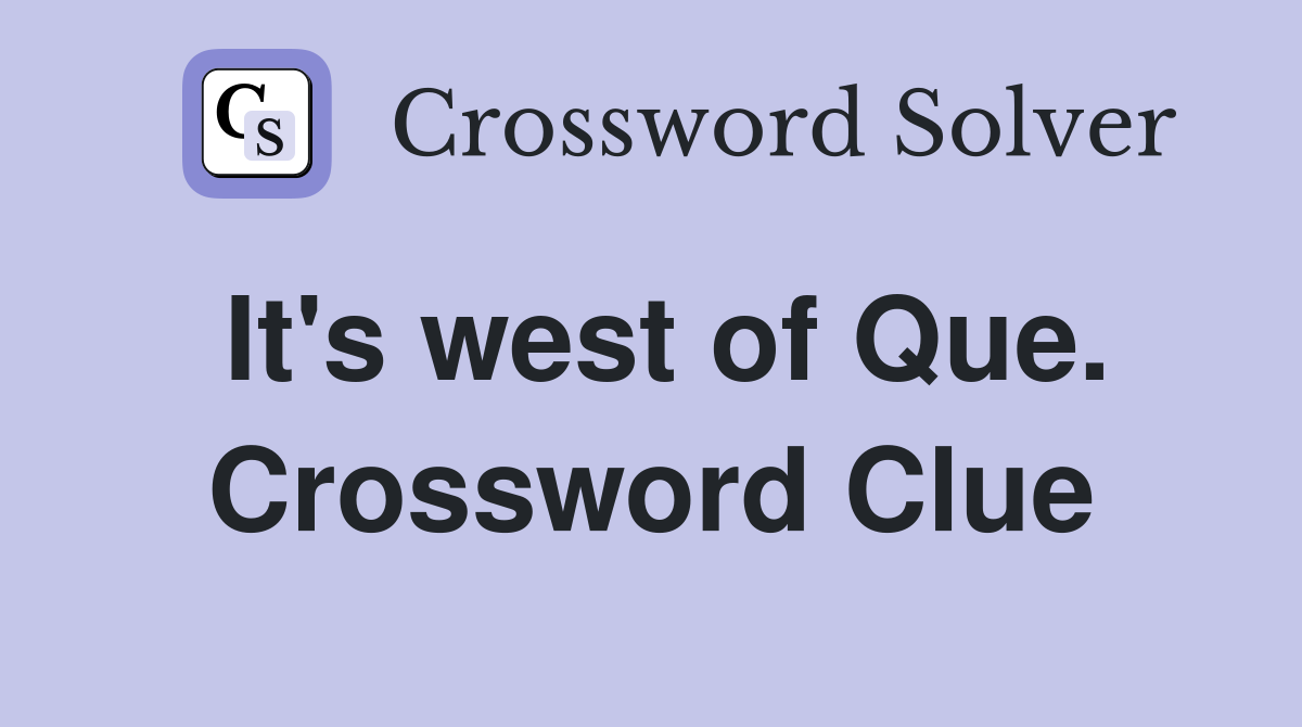 It's west of Que. Crossword Clue