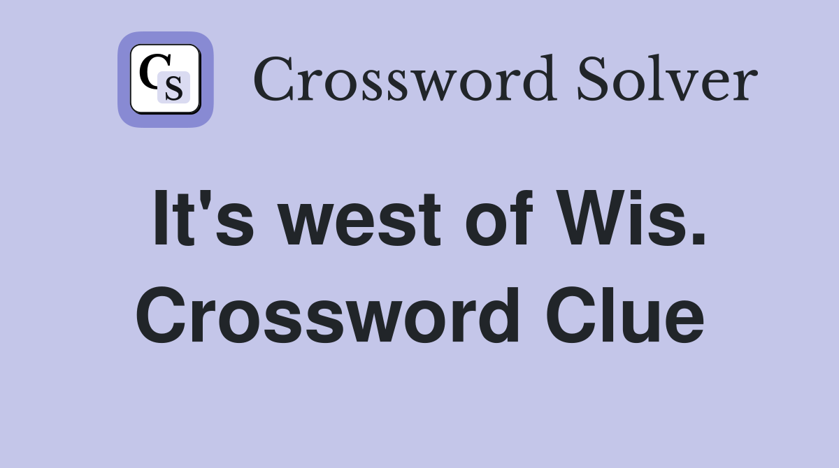 It's west of Wis. Crossword Clue