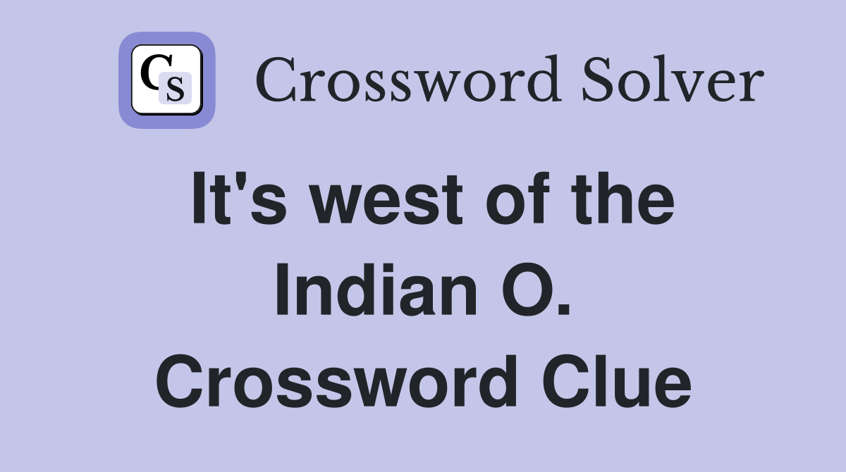 It's west of the Indian O. Crossword Clue