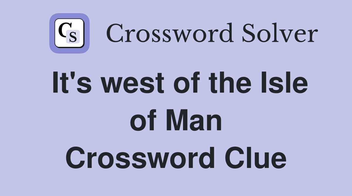 It's west of the Isle of Man Crossword Clue