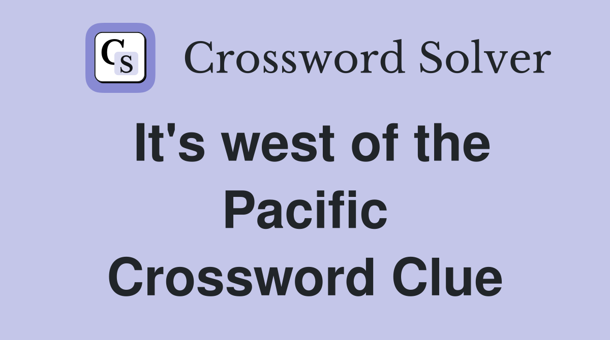 It's west of the Pacific Crossword Clue