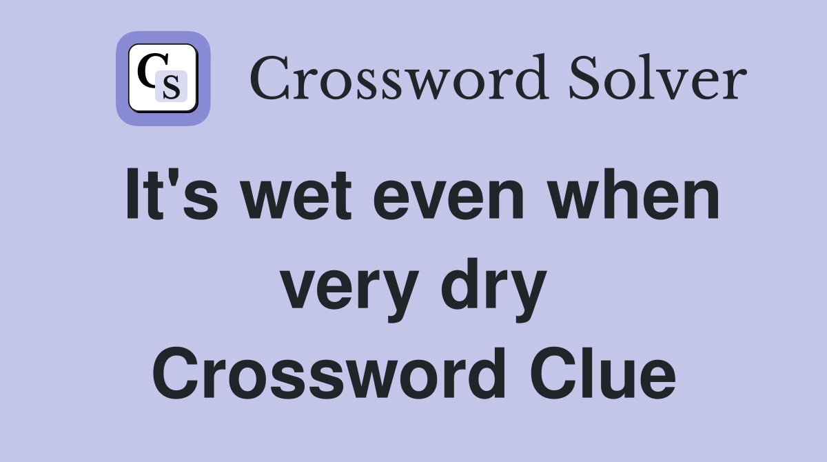 It's wet even when very dry Crossword Clue