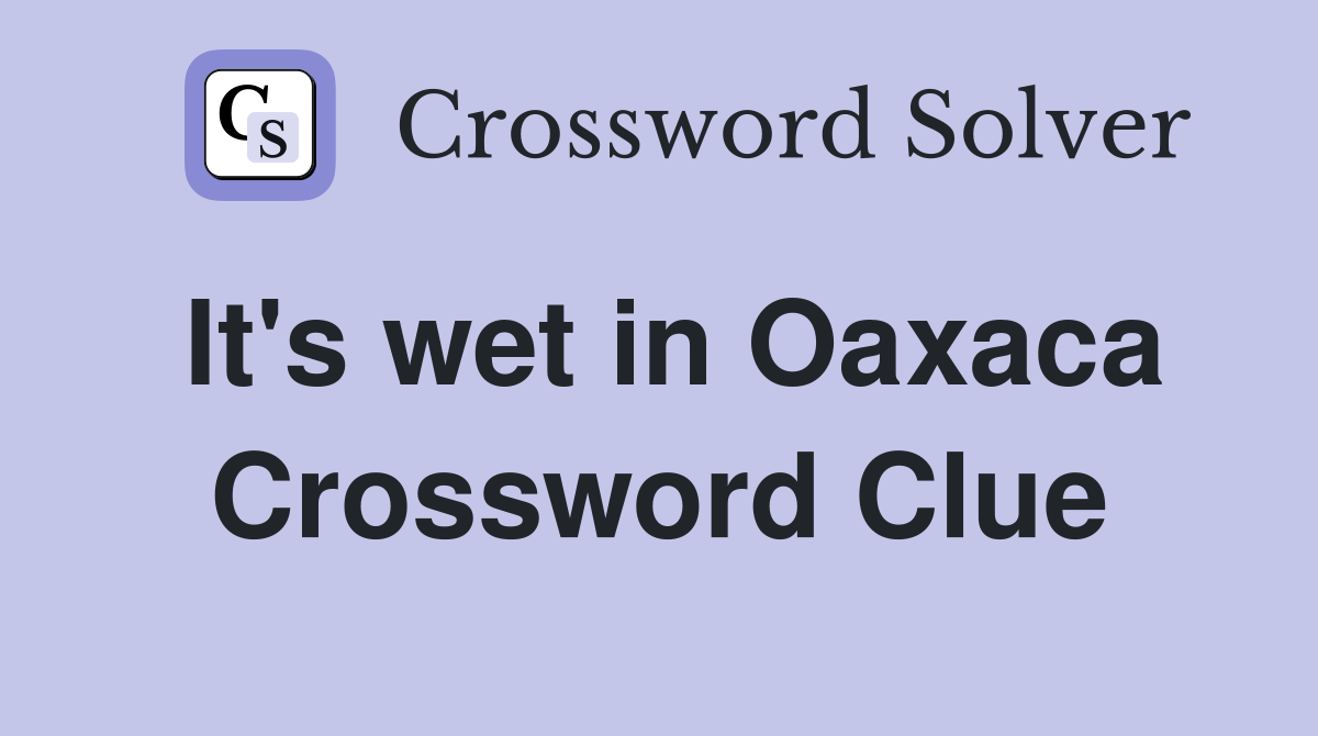 It's wet in Oaxaca Crossword Clue