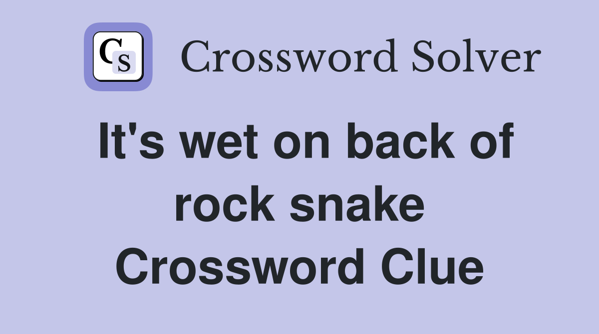 It's wet on back of rock snake Crossword Clue