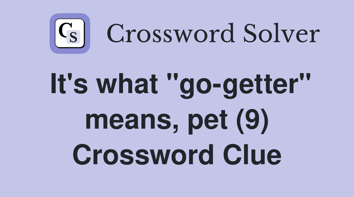 It's what "go-getter" means, pet (9) Crossword Clue