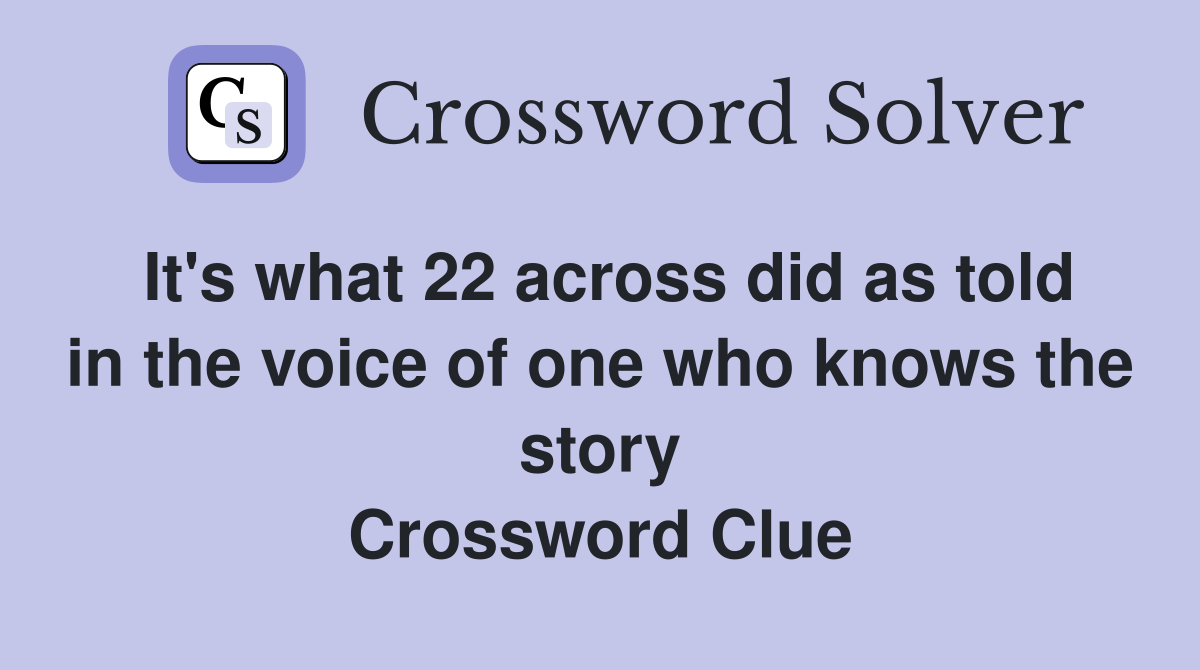 It's what 22 across did as told in the voice of one who knows the story Crossword Clue