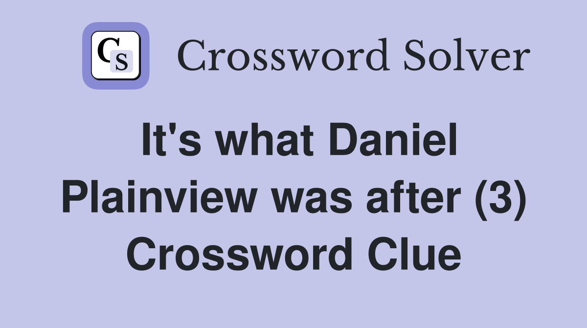 It's what Daniel Plainview was after (3) Crossword Clue