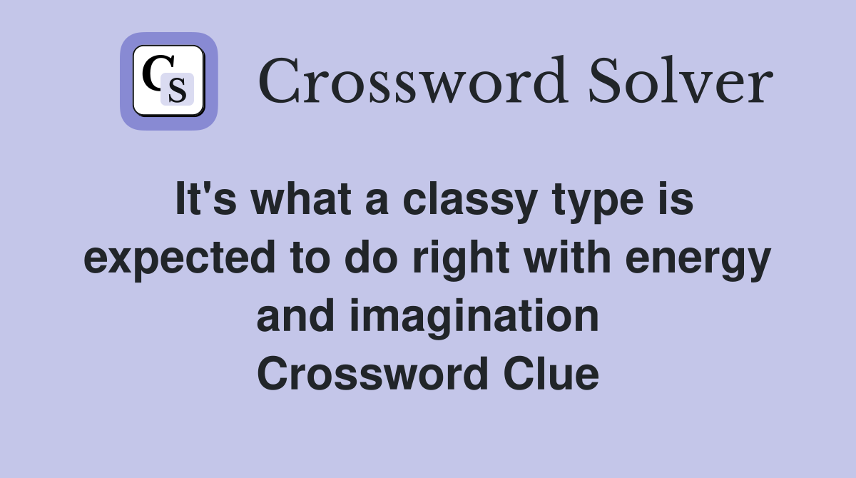 It's what a classy type is expected to do right with energy and imagination Crossword Clue