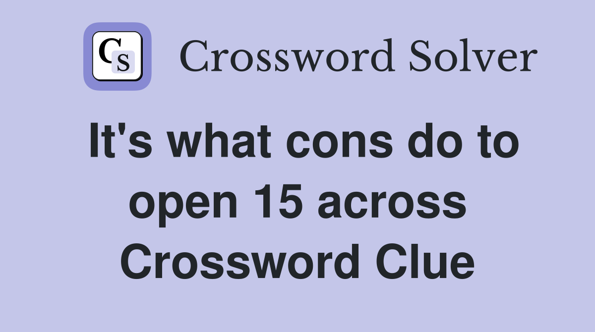 It's what cons do to open 15 across Crossword Clue