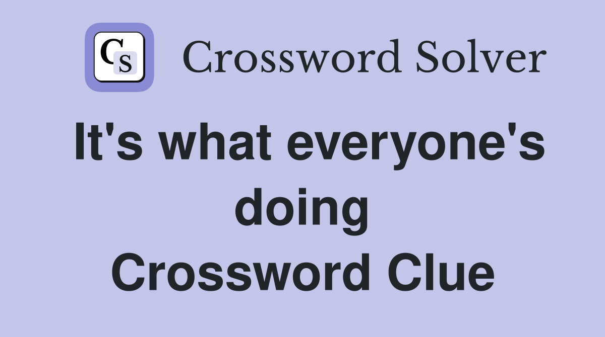 It's what everyone's doing Crossword Clue
