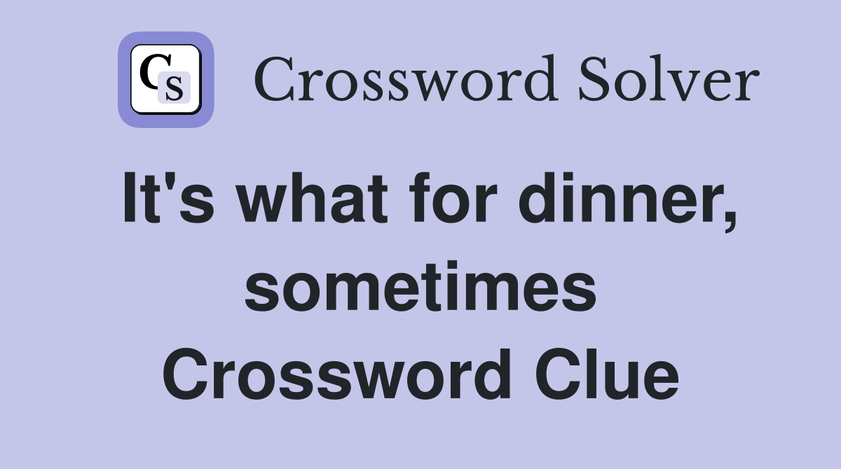 It's what for dinner, sometimes Crossword Clue