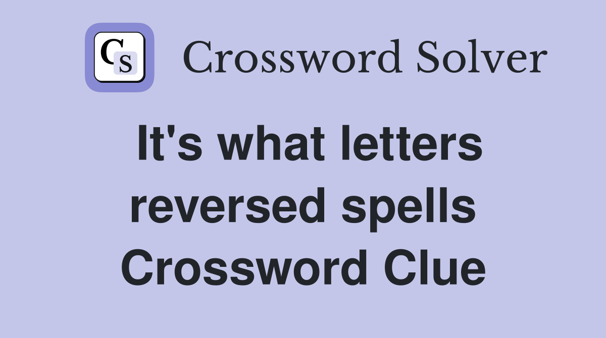 It's what letters reversed spells Crossword Clue