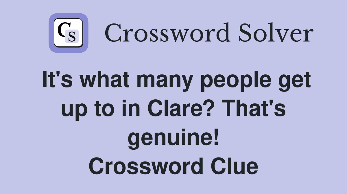It's what many people get up to in Clare? That's genuine! Crossword Clue