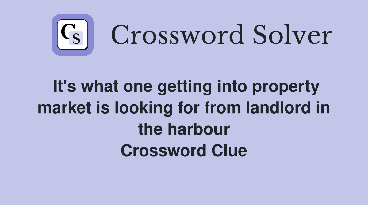 It's what one getting into property market is looking for from landlord in the harbour Crossword Clue