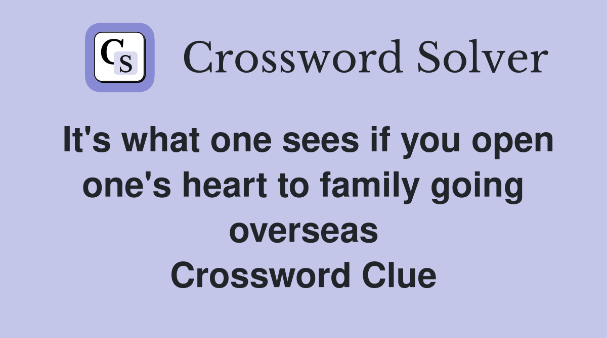 It's what one sees if you open one's heart to family going overseas Crossword Clue