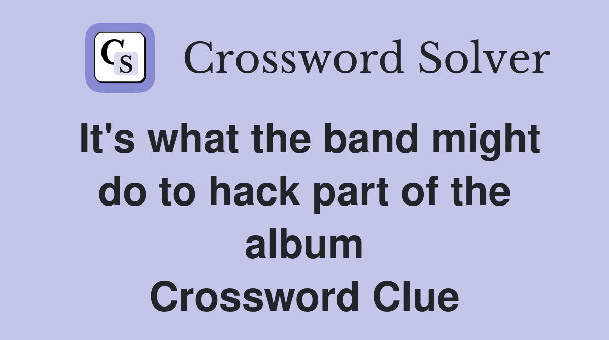 It's what the band might do to hack part of the album Crossword Clue