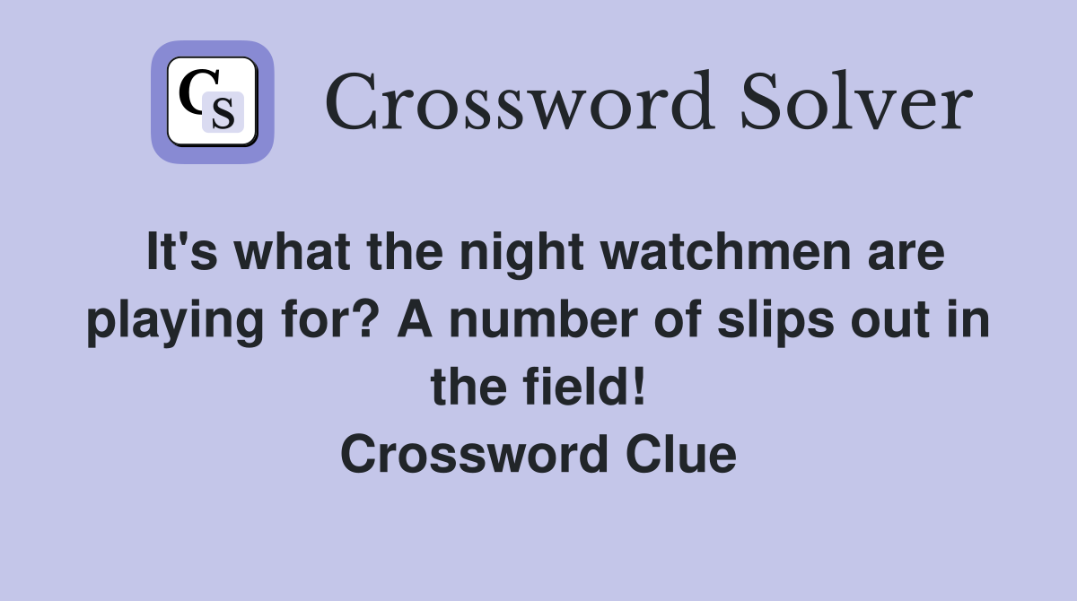It's what the night watchmen are playing for? A number of slips out in the field! Crossword Clue