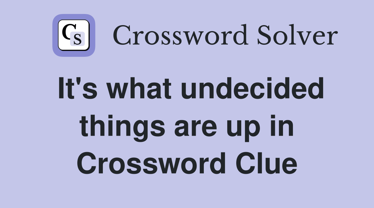 It's what undecided things are up in Crossword Clue