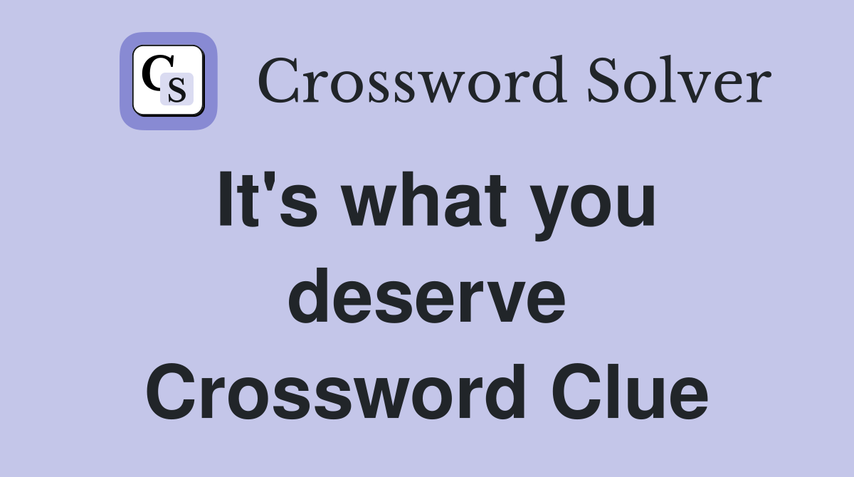 It's what you deserve Crossword Clue