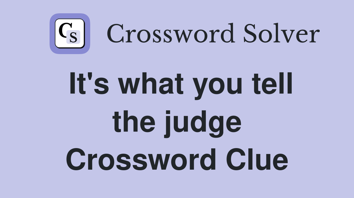 It's what you tell the judge Crossword Clue