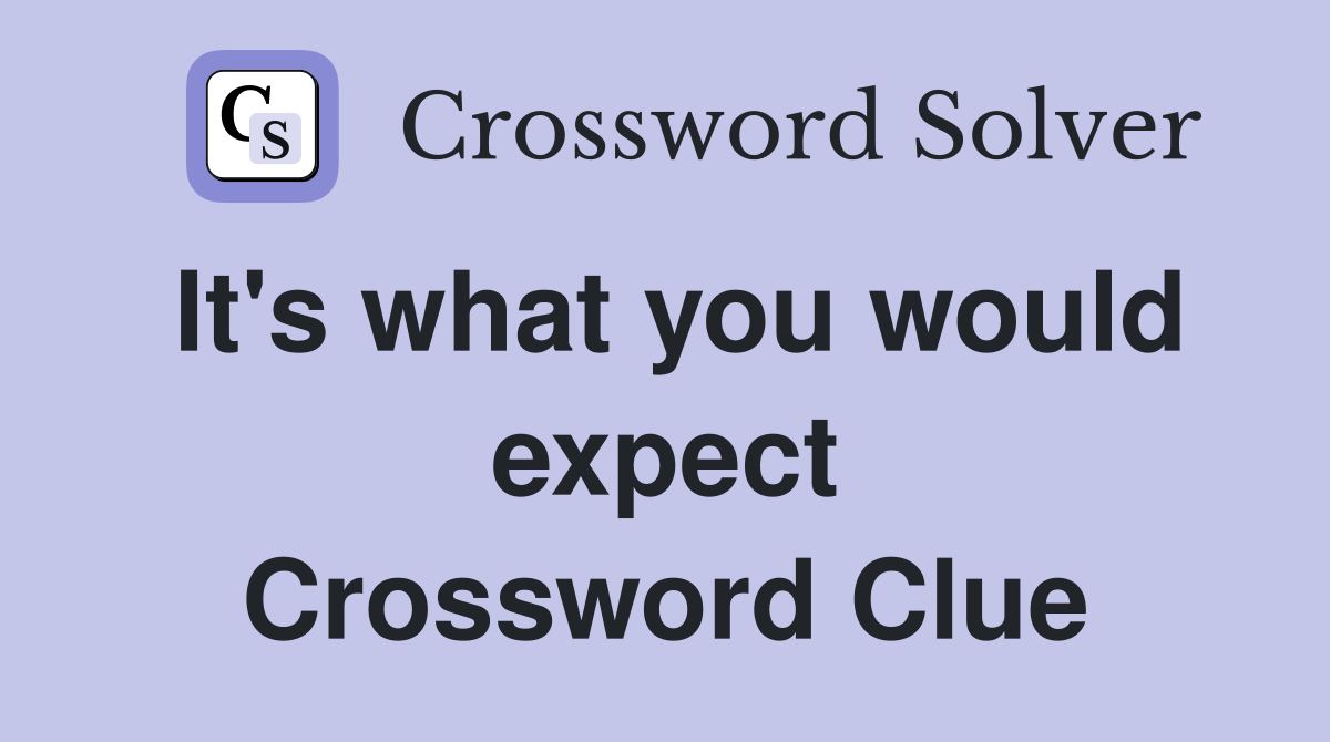 It's what you would expect Crossword Clue