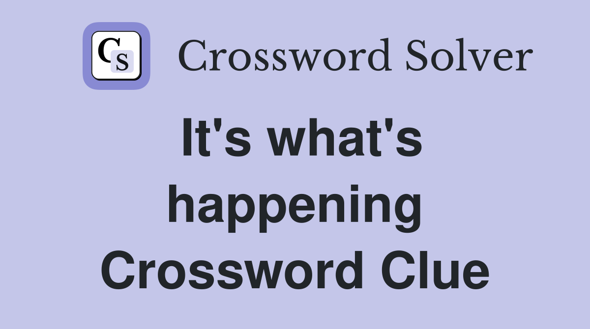 It's what's happening Crossword Clue