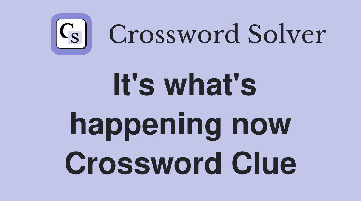 It's what's happening now Crossword Clue