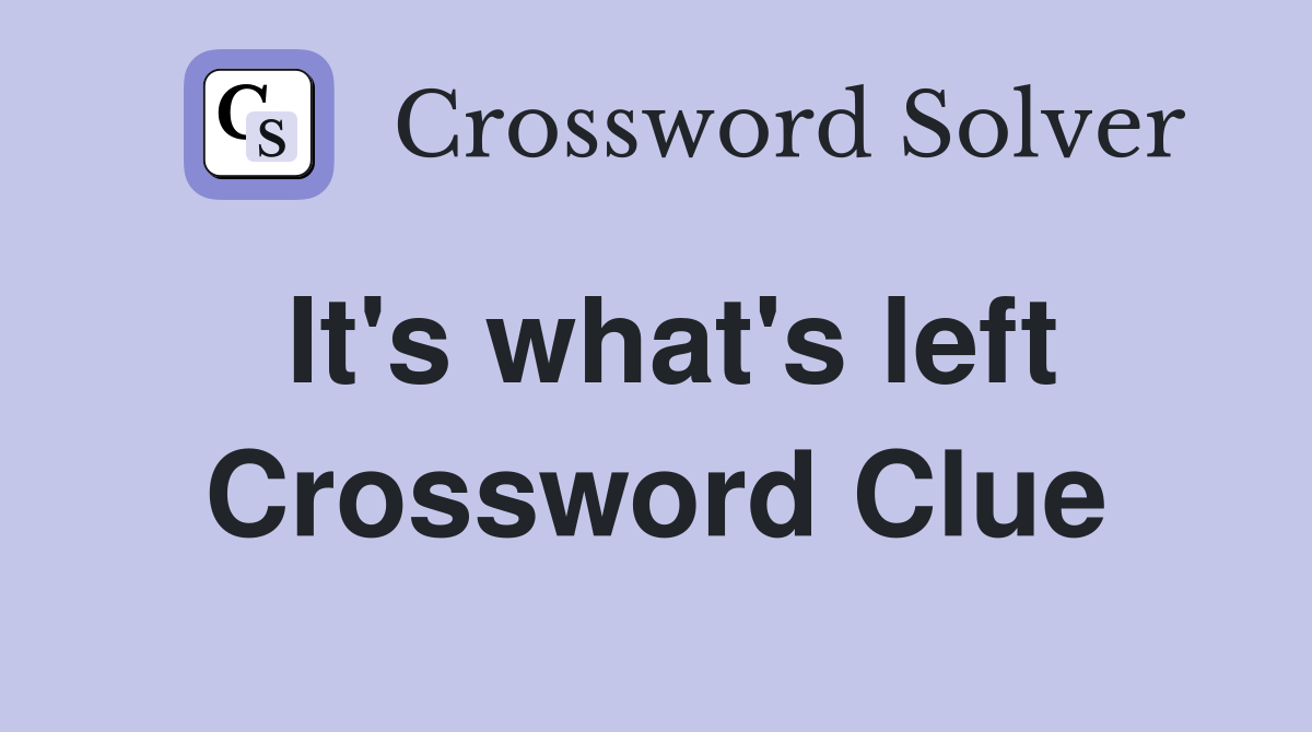 It's what's left Crossword Clue
