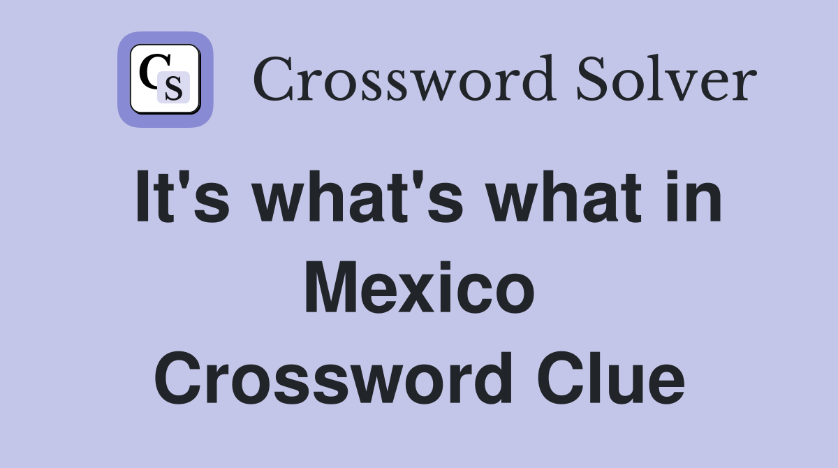 It's what's what in Mexico Crossword Clue