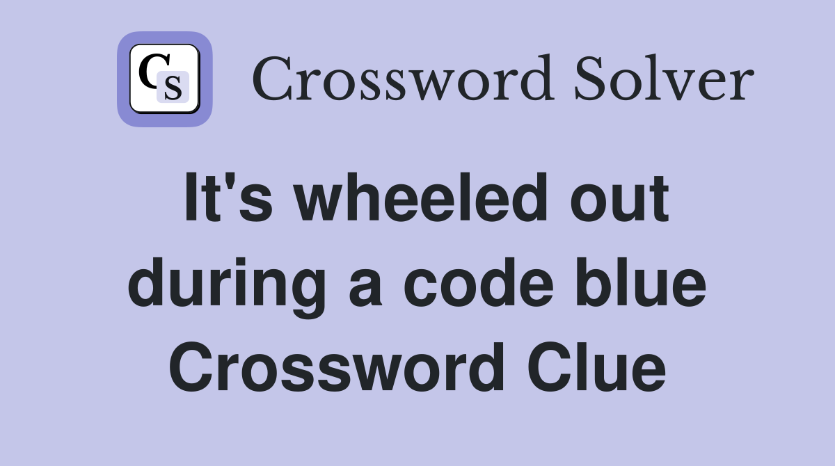 It's wheeled out during a code blue Crossword Clue