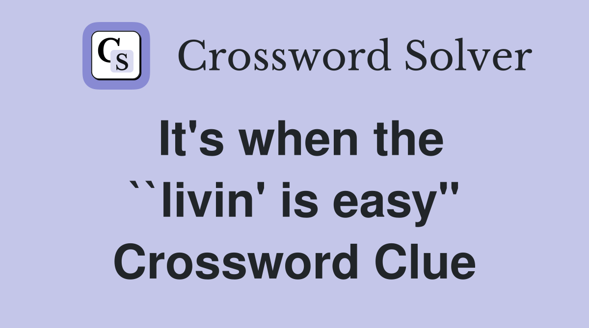 It's when the ``livin' is easy" Crossword Clue
