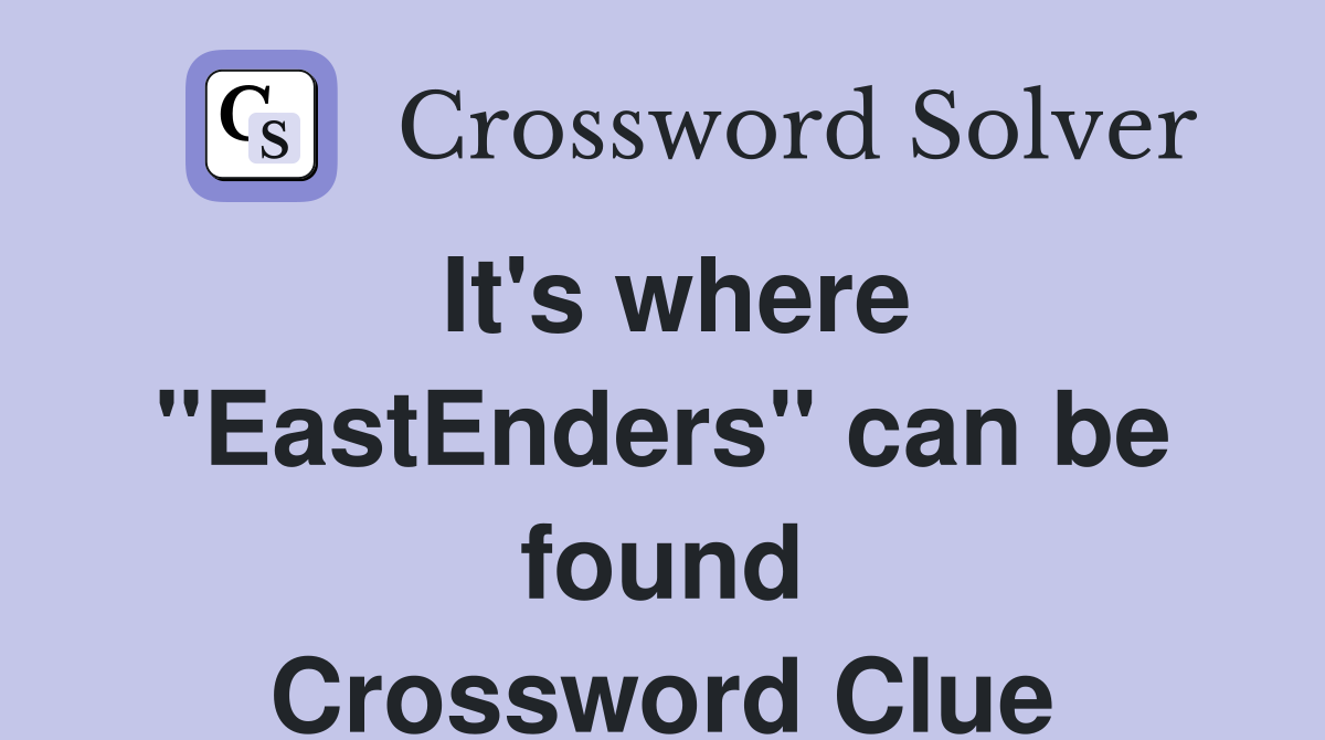 It's where "EastEnders" can be found Crossword Clue