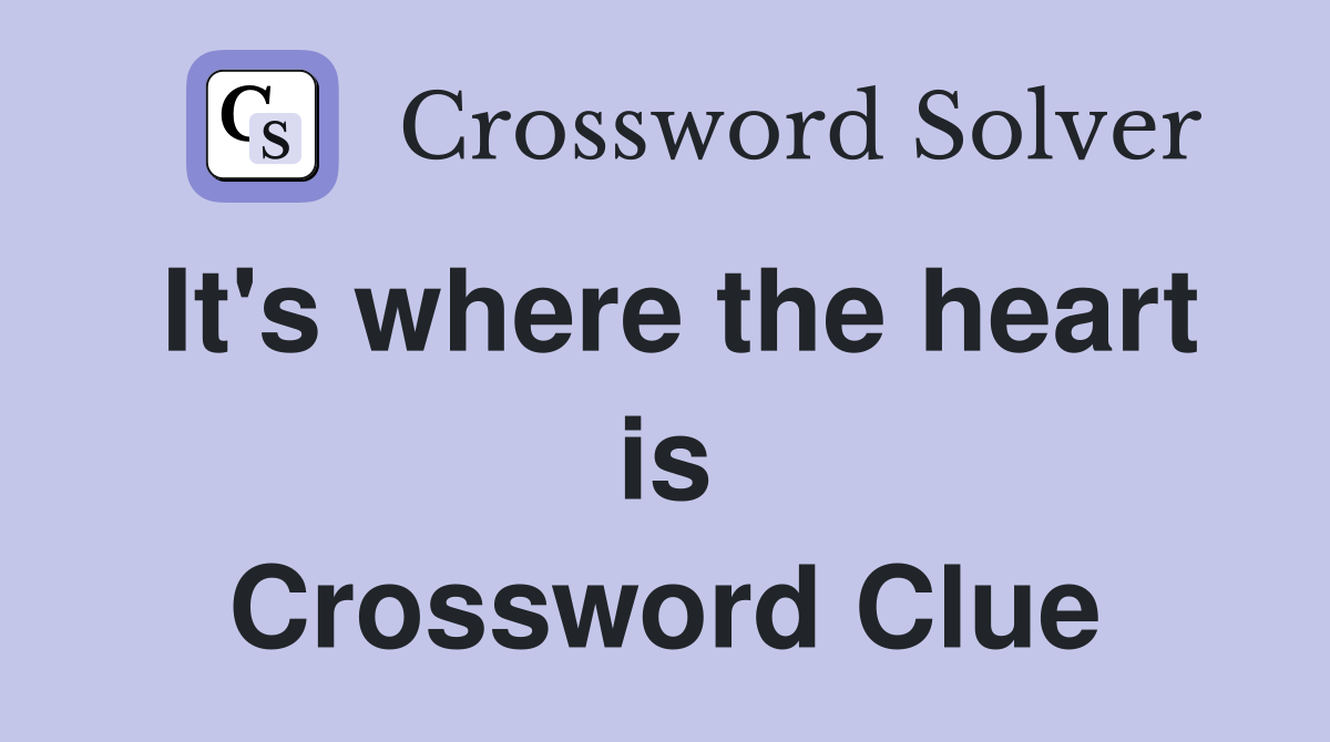 It's where the heart is Crossword Clue