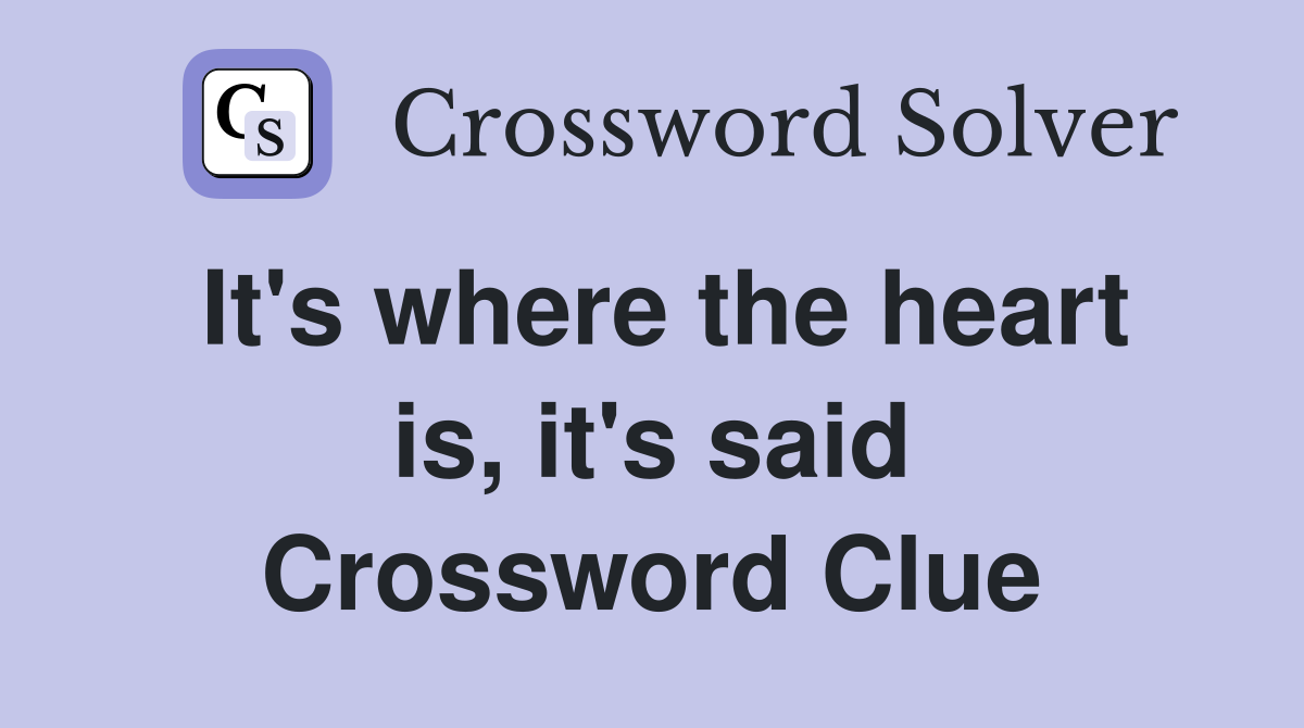 It's where the heart is, it's said Crossword Clue