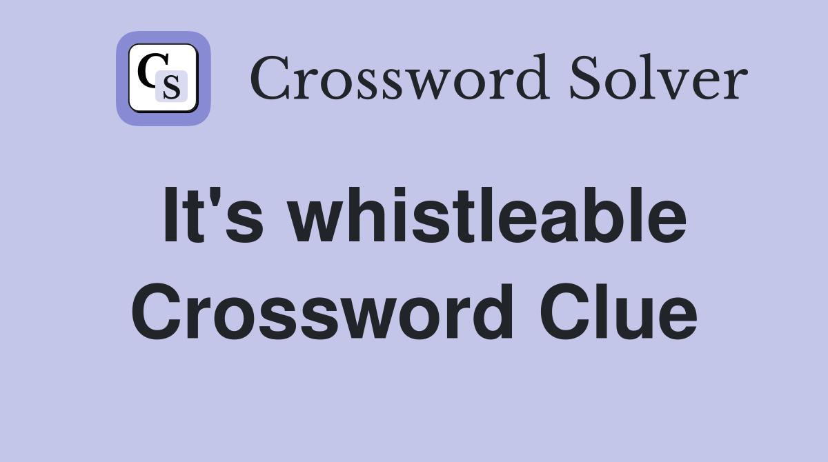 It's whistleable Crossword Clue