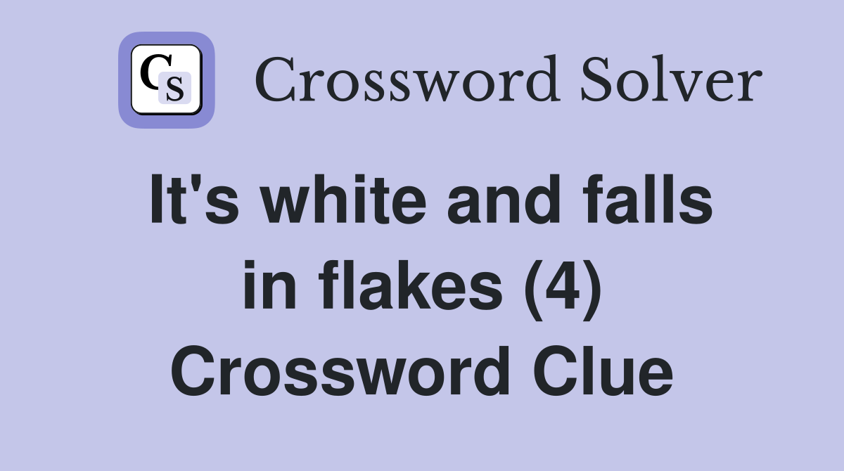 It's white and falls in flakes (4) Crossword Clue