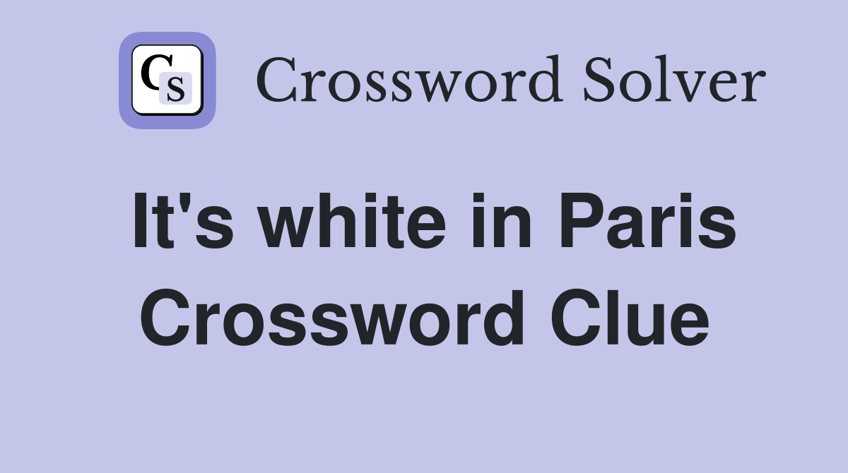 It's white in Paris Crossword Clue