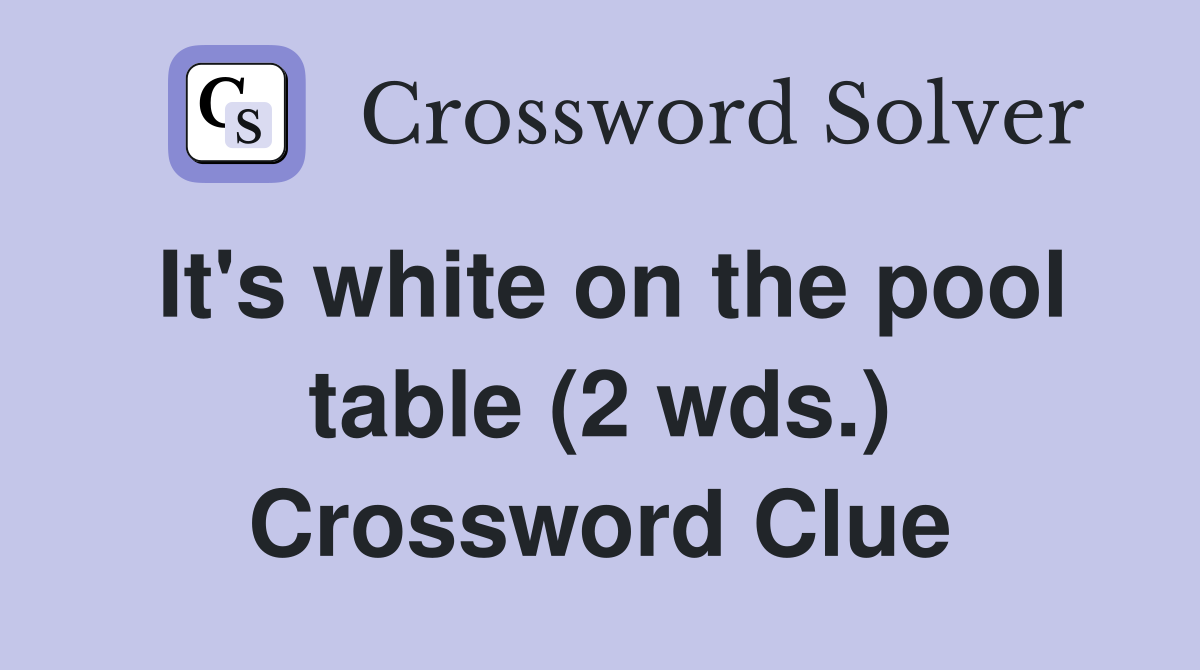 It's white on the pool table (2 wds.) Crossword Clue