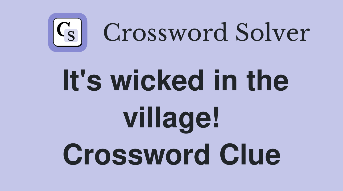 It's wicked in the village! Crossword Clue
