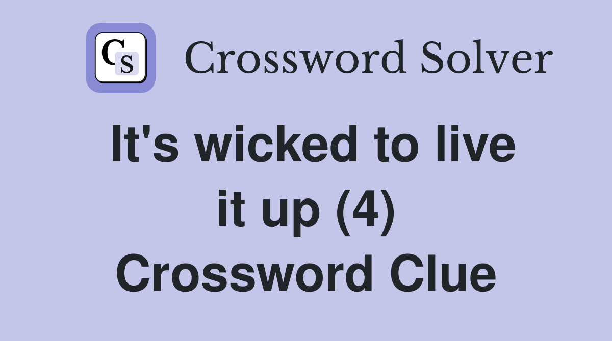 It's wicked to live it up (4) Crossword Clue