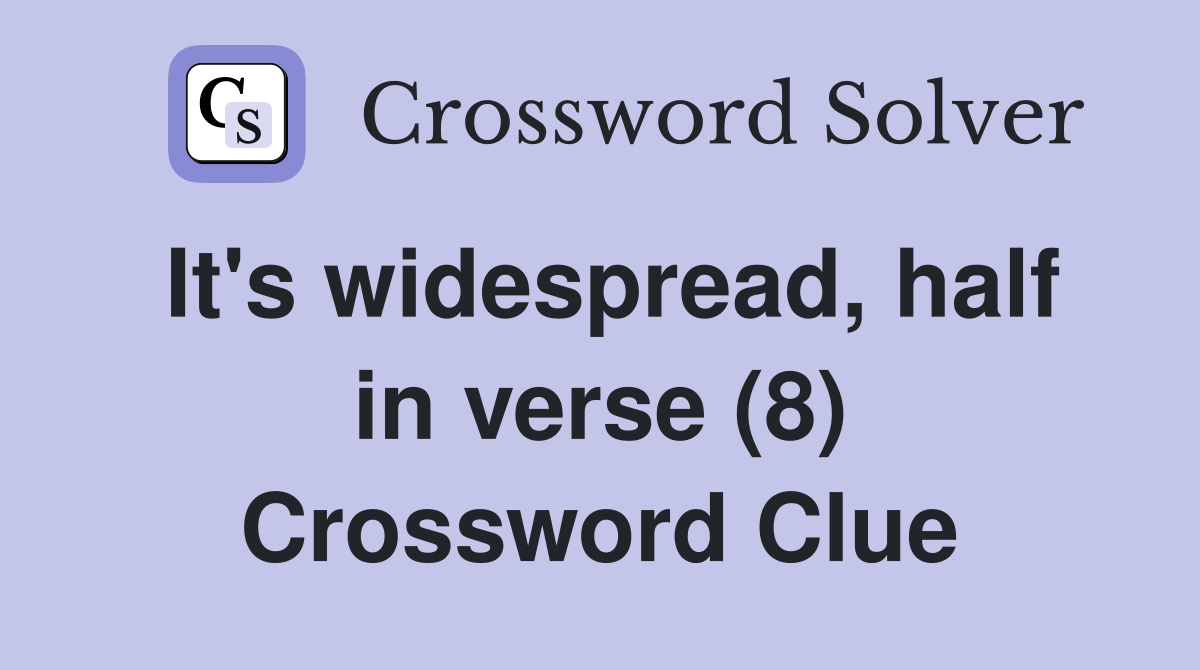 It's widespread, half in verse (8) Crossword Clue