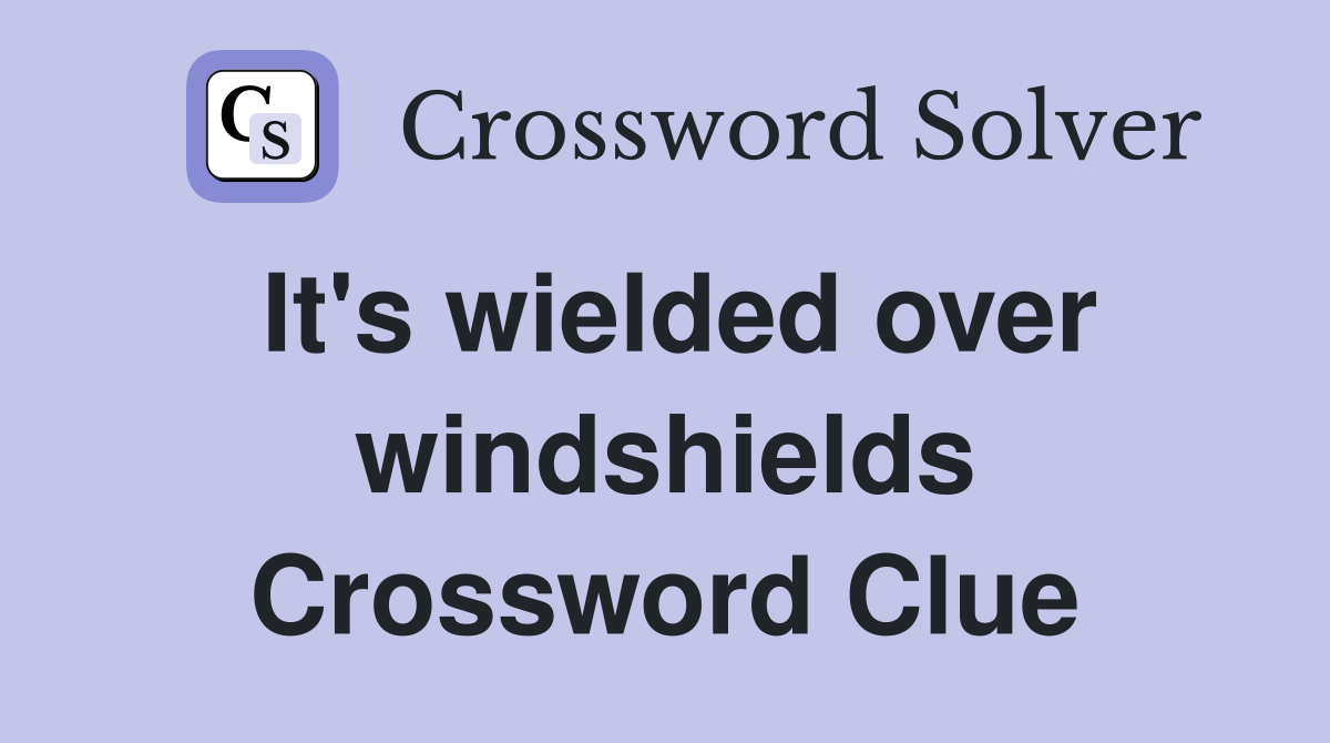 It's wielded over windshields Crossword Clue