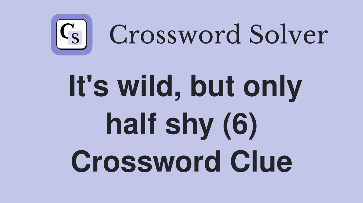 It's wild, but only half shy (6) Crossword Clue