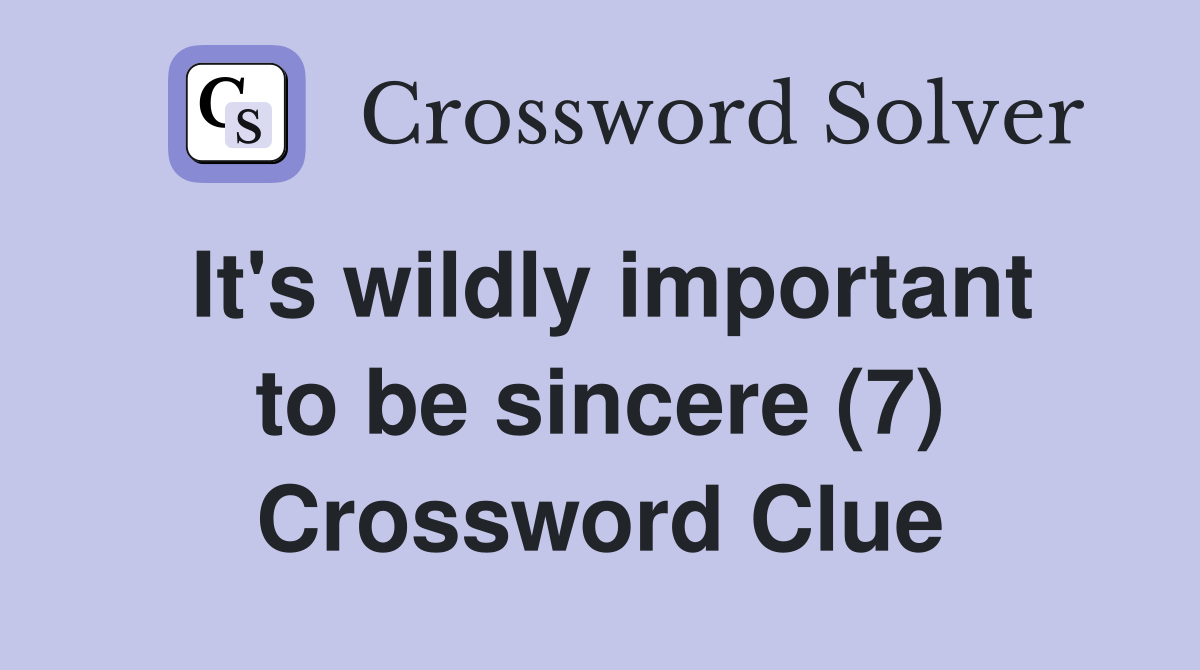 It's wildly important to be sincere (7) Crossword Clue