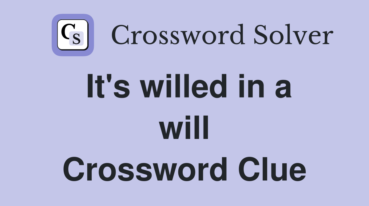 It's willed in a will Crossword Clue