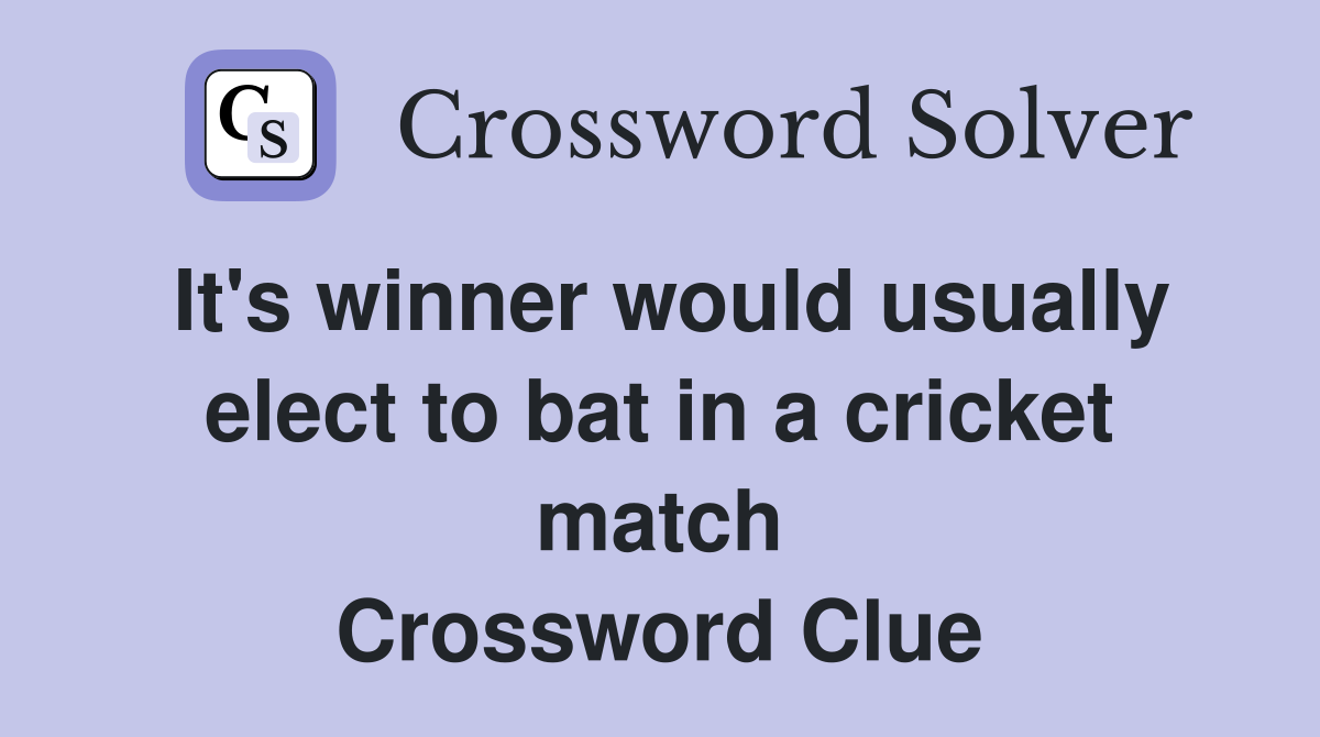 It's winner would usually elect to bat in a cricket match Crossword Clue