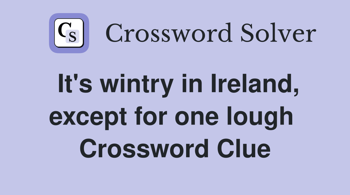 It's wintry in Ireland, except for one lough  Crossword Clue