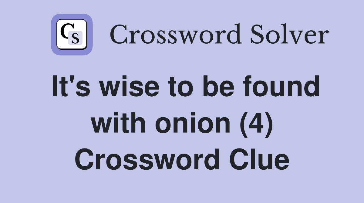 It's wise to be found with onion (4) Crossword Clue