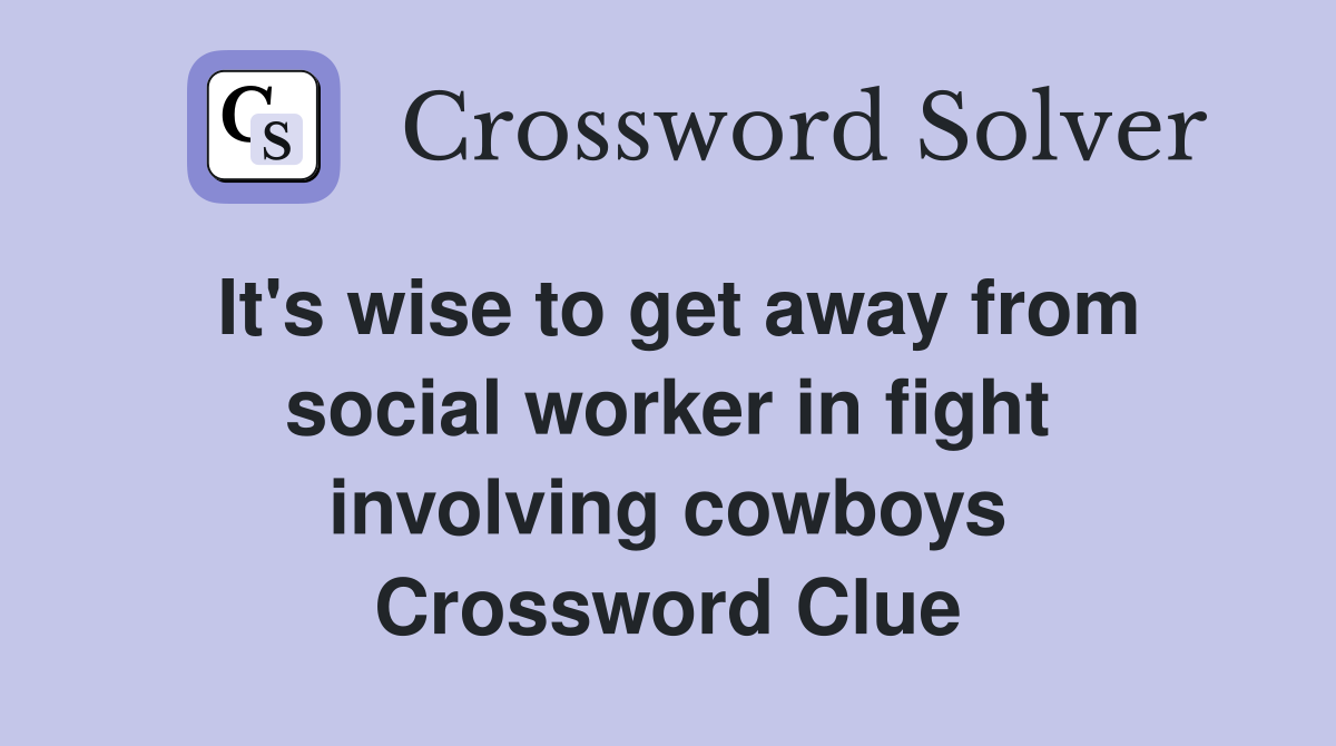 It's wise to get away from social worker in fight involving cowboys Crossword Clue