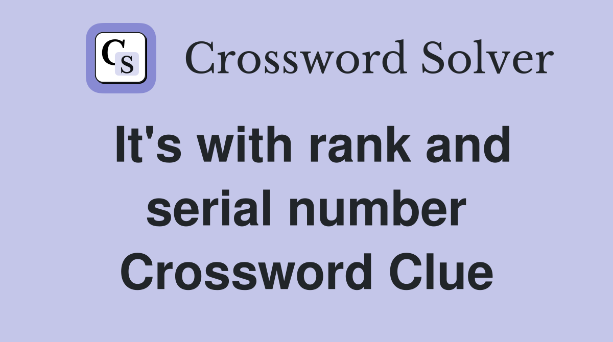 It's with rank and serial number Crossword Clue